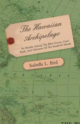 Havajské súostrovie - šesť mesiacov medzi palmovými hájmi, koralovými útesmi a sopkami Sandwichových ostrovov - The Hawaiian Archipelago - Six Months Among the Palm Groves, Coral Reefs, and Volcanoes of the Sandwich Islands
