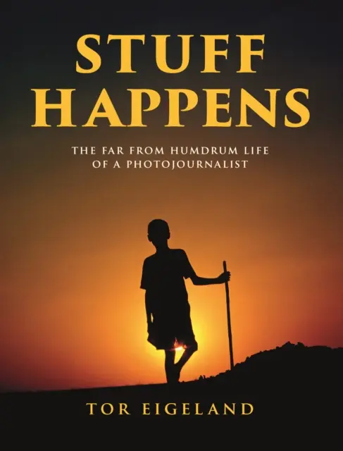 STUFF HAPPENS - The Far From Humdrum Life of a Photojournalist