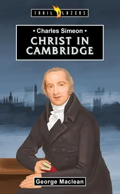 Charles Simeon: Pre Krista v Cambridgei - Charles Simeon: For Christ in Cambridge