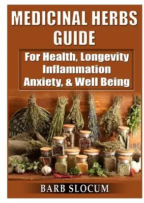 Sprievodca liečivými bylinami: Pre zdravie, dlhovekosť, zápaly, úzkosť a pohodu - Medicinal Herbs Guide: For Health, Longevity, Inflammation, Anxiety, & Well Being