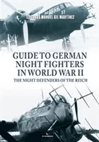 Sprievodca nemeckými nočnými stíhačmi v druhej svetovej vojne: Noční obrancovia Ríše - Guide to German Night Fighters in World War II: The Night Defenders of the Reich