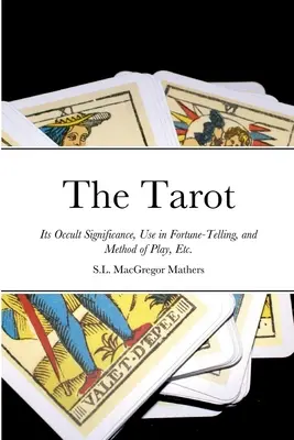 Tarot: Jeho okultný význam, použitie pri veštení a spôsob hry atď. - The Tarot: Its Occult Significance, Use in Fortune-Telling, and Method of Play, Etc.
