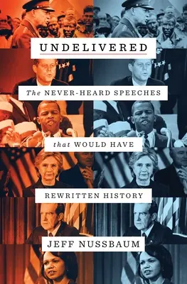 Undelivered (Nedodané): Nikdy nepočuté prejavy, ktoré by prepísali dejiny - Undelivered: The Never-Heard Speeches That Would Have Rewritten History