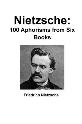 Nietzsche: 100 aforizmov zo šiestich kníh - Nietzsche: 100 Aphorisms from Six Books