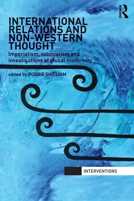 Medzinárodné vzťahy a nezápadné myslenie: Imperializmus, kolonializmus a skúmanie globálnej modernity - International Relations and Non-Western Thought: Imperialism, Colonialism and Investigations of Global Modernity