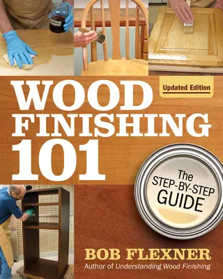 Povrchová úprava dreva 101, revidované vydanie: Sprievodca krok za krokom - Wood Finishing 101, Revised Edition: The Step-By-Step Guide