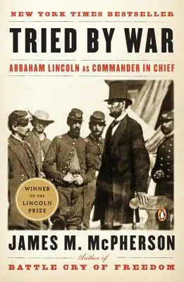 Skúšaný vojnou: Abraham Lincoln ako hlavný veliteľ - Tried by War: Abraham Lincoln as Commander in Chief
