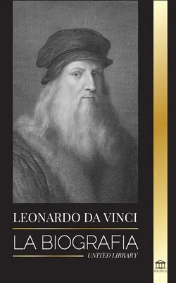 Leonardo da Vinci: Životopis - Geniálny život majstra; kresby, obrazy, stroje a iné vynálezy - Leonardo Da Vinci: La biografa - La vida genial de un maestro; dibujos, pinturas, mquinas y otros inventos