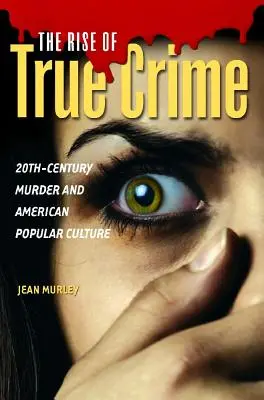 Vzostup skutočného zločinu: Vražda v dvadsiatom storočí a americká populárna kultúra - The Rise of True Crime: Twentieth Century Murder and American Popular Culture