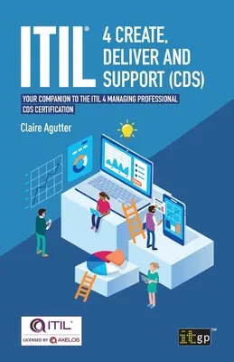 ITIL(R) 4 Create, Deliver and Support (CDS): Váš sprievodca k certifikácii ITIL 4 Managing Professional CDS - ITIL(R) 4 Create, Deliver and Support (CDS): Your companion to the ITIL 4 Managing Professional CDS certification