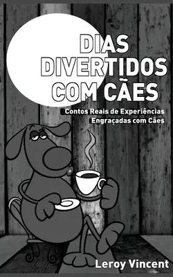 Dias Divertidos com Ces (portugalské vydanie): Contos Reais de Experincias Engraadas com Ces - Dias Divertidos com Ces (Portuguese Edition): Contos Reais de Experincias Engraadas com Ces