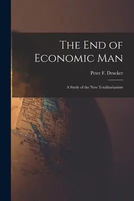 Koniec ekonomického človeka: štúdia o novej totalite (Drucker Peter F. (Peter Ferdinand)) - The End of Economic Man: a Study of the New Totalitarianism (Drucker Peter F. (Peter Ferdinand))