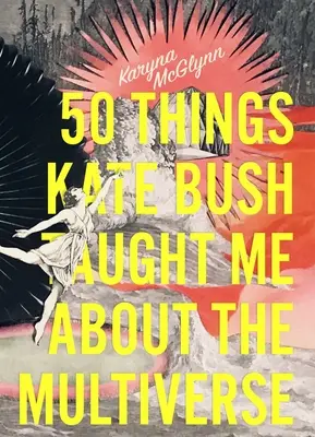 50 vecí, ktoré ma Kate Bush naučila o multiverze - 50 Things Kate Bush Taught Me about the Multiverse
