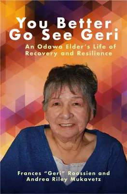 Radšej choďte za Geri: An Odawa Elder's Life of Recovery and Resilience - You Better Go See Geri: An Odawa Elder's Life of Recovery and Resilience
