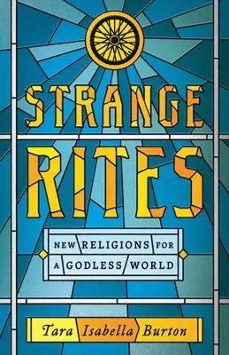 Podivné obrady: Nové náboženstvá pre svet bez Boha - Strange Rites: New Religions for a Godless World