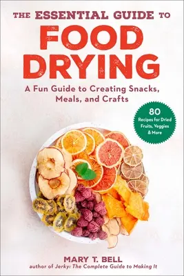 Základný sprievodca sušením potravín: Zábavná príručka na tvorbu občerstvenia, jedál a remesiel - The Essential Guide to Food Drying: A Fun Guide to Creating Snacks, Meals, and Crafts