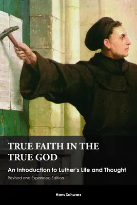 Pravá viera v pravého Boha: Lutherov život a myslenie, revidované a rozšírené vydanie - True Faith in the True God: An Introduction to Luther's Life and Thought, Revised and Expanded Edition