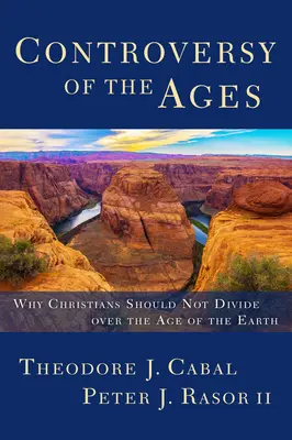 Spory vekov: Prečo by sa kresťania nemali rozdeľovať kvôli veku Zeme - Controversy of the Ages: Why Christians Should Not Divide Over the Age of the Earth