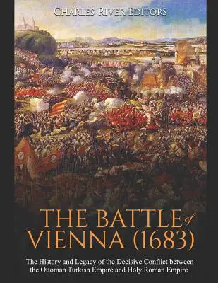 Bitka pri Viedni (1683): (1683): História a odkaz rozhodujúceho konfliktu medzi Osmanskou tureckou ríšou a Svätou ríšou rímskou - The Battle of Vienna (1683): The History and Legacy of the Decisive Conflict between the Ottoman Turkish Empire and Holy Roman Empire