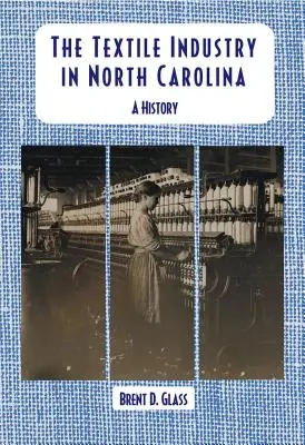 Textilný priemysel v Severnej Karolíne: História Severného Karolína: Severný Karolínový štát v Severnom Karolínovom štáte - The Textile Industry in North Carolina: A History