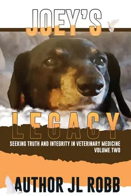Joeyho odkaz, druhý diel: Hľadanie pravdy a čestnosti vo veterinárnej medicíne je o malom percente zlých hercov (zlých chlapcov) a - Joey's Legacy Volume Two: Seeking Truth and Integrity in Veterinary Medicine is about the small percentage of bad actors (the Bad Guys) and the