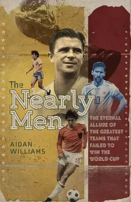 Takmer muži: Najväčšie tímy, ktoré nikdy nevyhrali majstrovstvá sveta - The Nearly Men: The Greatest Teams Never to Win the World Cup