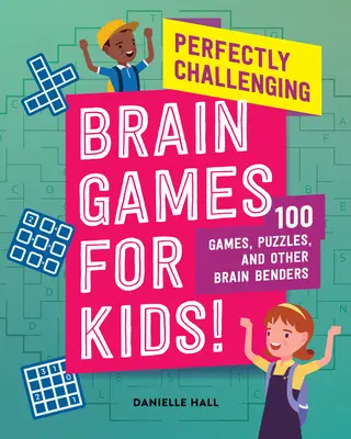 Dokonale náročné hry pre deti!: 100 hier, hádaniek a iných hlavolamov pre deti: skvelé hry pre deti: 100 hier, hádaniek a iných hlavolamov pre deti - Perfectly Challenging Brain Games for Kids!: 100 Games, Puzzles, and Other Brain Benders