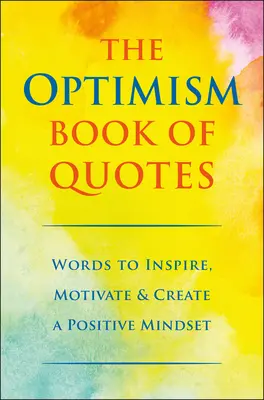 Kniha citátov o optimizme: Kniha optimizmu: Slová, ktoré inšpirujú, motivujú a vytvárajú pozitívne myslenie - The Optimism Book of Quotes: Words to Inspire, Motivate & Create a Positive Mindset