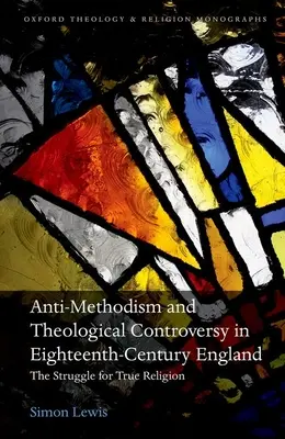 Antimetodizmus a teologické spory v Anglicku osemnásteho storočia: Boj o pravé náboženstvo - Anti-Methodism and Theological Controversy in Eighteenth-Century England: The Struggle for True Religion