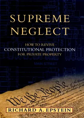 Najvyššie zanedbanie: Ako obnoviť ústavnú ochranu súkromného vlastníctva - Supreme Neglect: How to Revive Constitutional Protection for Private Property