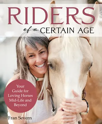 Jazdci v určitom veku: Váš sprievodca láskou ku koňom v strednom veku a po ňom - Riders of a Certain Age: Your Go-To Guide for Loving Horses Mid-Life and Beyond
