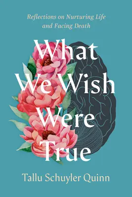 Čo by sme si priali, aby bolo pravdou: Úvahy o starostlivosti o život a čelení smrti - What We Wish Were True: Reflections on Nurturing Life and Facing Death