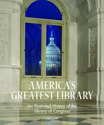 Najväčšia americká knižnica: Ilustrovaná história Kongresovej knižnice - America's Greatest Library: An Illustrated History of the Library of Congress