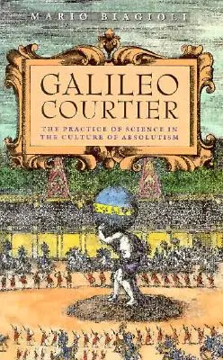 Galileo, dvoran: Veda v kultúre absolutizmu - Galileo, Courtier: The Practice of Science in the Culture of Absolutism