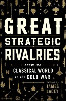 Veľké strategické súperenie: Od klasického sveta po studenú vojnu - Great Strategic Rivalries: From the Classical World to the Cold War