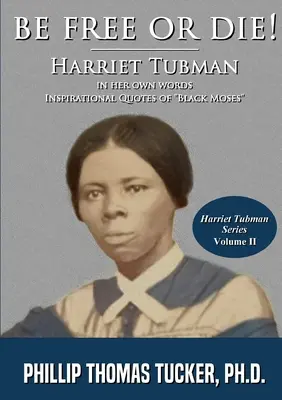 Buď slobodný alebo zomri! Harriett Tubmanová vlastnými slovami - Be Free Or Die!: Harriett Tubman In Her Own Words