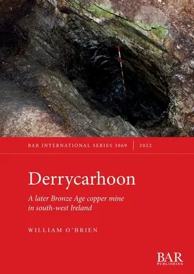 Derrycarhoon: Medená baňa z neskorej doby bronzovej v juhozápadnom Írsku - Derrycarhoon: A later Bronze Age copper mine in south-west Ireland