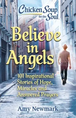 Sliepková polievka pre dušu: Veriť v anjelov: 101 inšpiratívnych príbehov o nádeji, zázrakoch a vypočutých modlitbách - Chicken Soup for the Soul: Believe in Angels: 101 Inspirational Stories of Hope, Miracles and Answered Prayers
