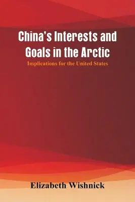 Záujmy a ciele Číny v Arktíde: dôsledky pre Spojené štáty - China's Interests and Goals in the Arctic: Implications for the United States
