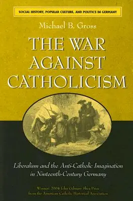 Vojna proti katolicizmu: Liberalizmus a protikatolícka imaginácia v Nemecku devätnásteho storočia - The War Against Catholicism: Liberalism and the Anti-Catholic Imagination in Nineteenth-Century Germany