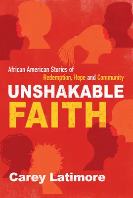 Neochvejná viera: Afroamerické príbehy o vykúpení, nádeji a spoločenstve - Unshakable Faith: African American Stories of Redemption, Hope, and Community