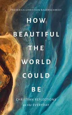 Ako krásny môže byť svet: Kresťanské úvahy o každodennosti - How Beautiful the World Could Be: Christian Reflections on the Everyday