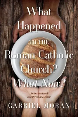 Čo sa stalo s rímskokatolíckou cirkvou? Čo teraz? Inštitucionálne a osobné spomienky - What Happened to the Roman Catholic Church? What Now?: An Institutional and Personal Memoir