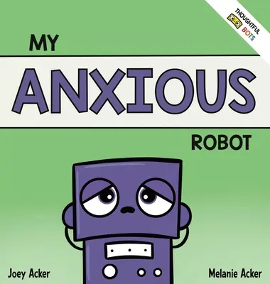 Môj úzkostlivý robot: Sociálno-emocionálna kniha pre deti o zvládaní pocitov úzkosti - My Anxious Robot: A Children's Social Emotional Book About Managing Feelings of Anxiety