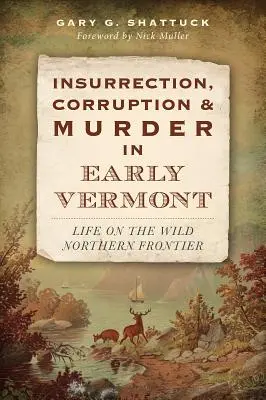 Povstanie, korupcia a vraždy v ranom Vermonte: Život na divokej severnej hranici - Insurrection, Corruption & Murder in Early Vermont: Life on the Wild Northern Frontier