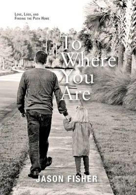 To Where You Are: Láska, strata a hľadanie cesty domov - To Where You Are: Love, Loss, and Finding the Path Home