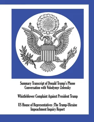 Súhrnný prepis telefonického rozhovoru Donalda Trumpa s Volodymyrom Zelenským; sťažnosť whistleblowera na prezidenta Trumpa; Snemovňa reprezentantov USA - Summary Transcript of Donald Trump's Phone Conversation with Volodymyr Zelensky; Whistleblower Complaint Against President Trump; US House of Represen