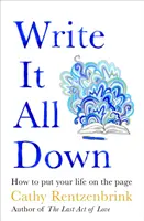 Napíšte si to všetko - Ako zapísať svoj život na papier - Write It All Down - How to Put Your Life on the Page