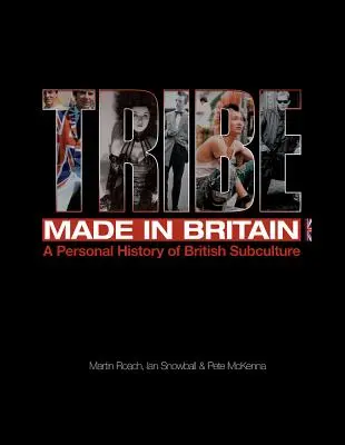 Kmeň: Made in Britain: A Personal History of British Subculture: A Personal History of British Subculture - Tribe: Made in Britain: A Personal History of British Subculture