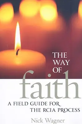 Cesta viery: Sprievodca pre proces RCIA v teréne - The Way of Faith: A Field Guide to the RCIA Process